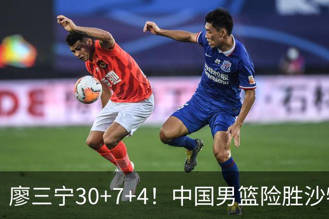 廖三宁30+7+4！中国男篮险胜沙特！晋级亚运会半决赛